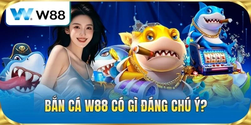 Bắn cá W88 có gì đáng chú ý?