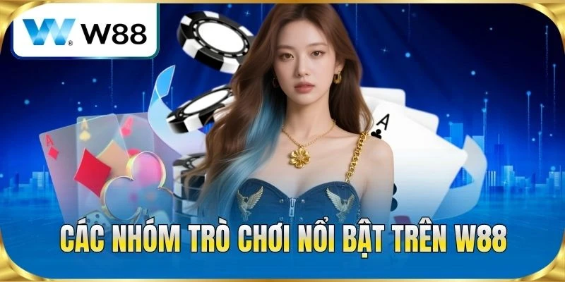 Các nhóm trò chơi nổi bật trên W88