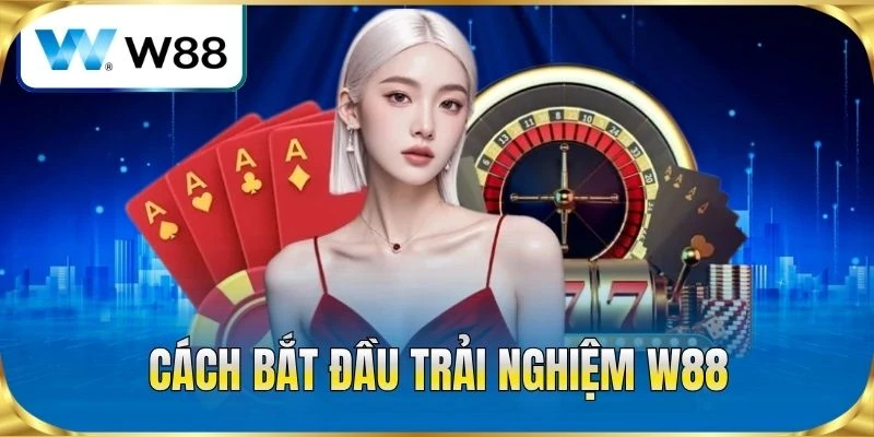 Cách bắt đầu trải nghiệm W88