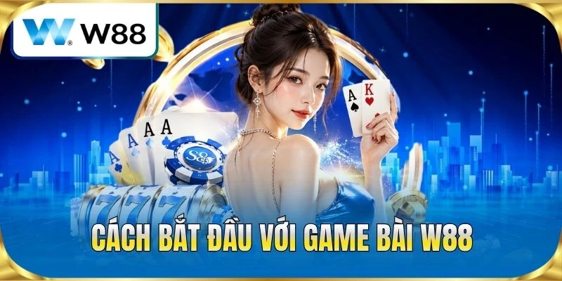 Cách bắt đầu với game bài W88