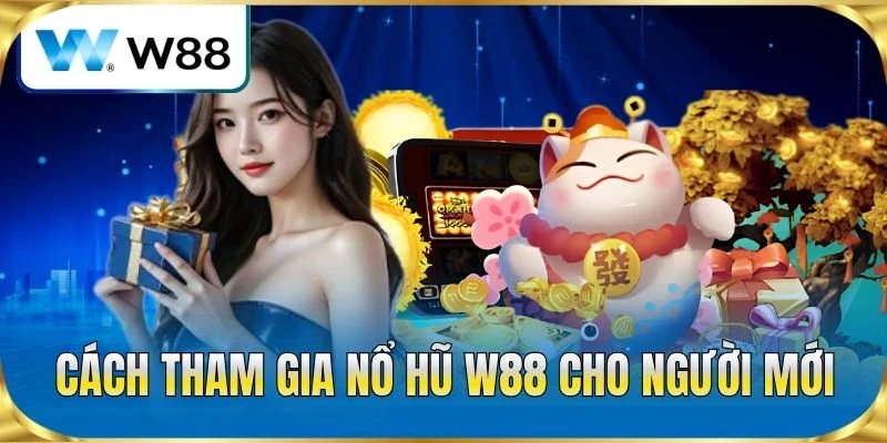 Cách tham gia nổ hũ W88 cho người mới