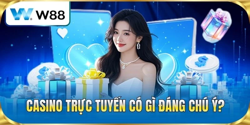 Casino trực tuyến có gì đáng chú ý?