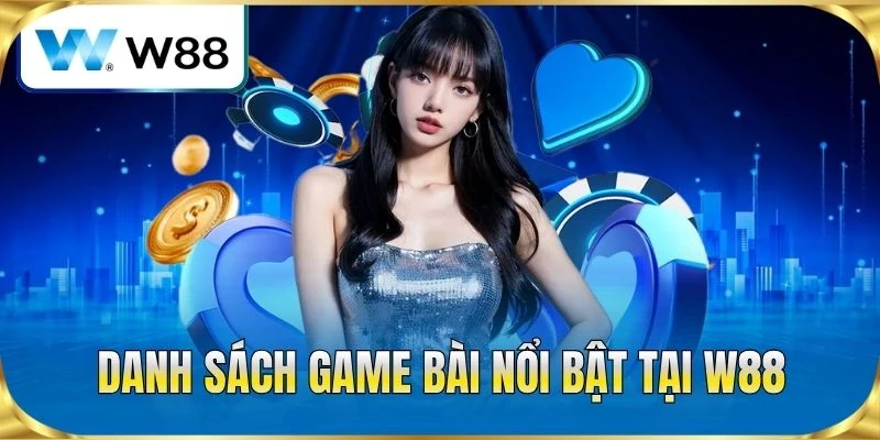 Danh sách game bài nổi bật tại W88