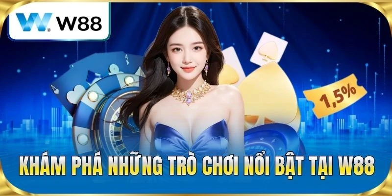 Khám phá những trò chơi nổi bật tại W88