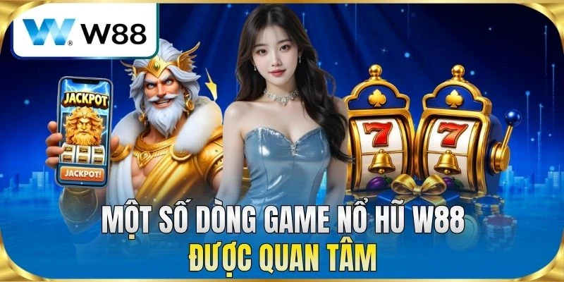 Một số dòng game nổ hũ W88 được quan tâm