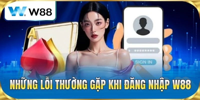 Những lỗi thường gặp khi đăng nhập W88