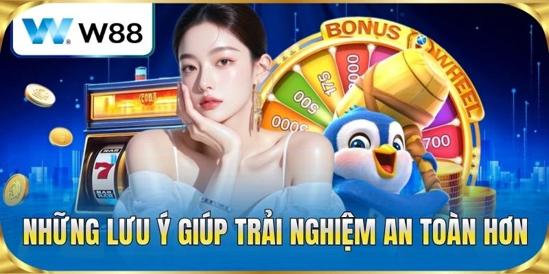 Những lưu ý giúp trải nghiệm an toàn hơn