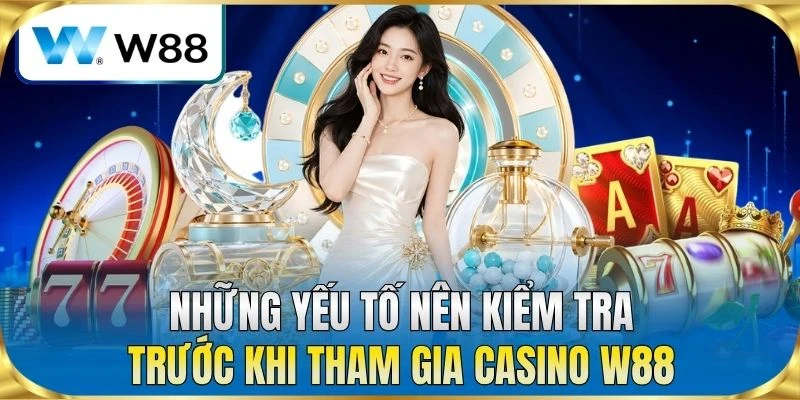 Những yếu tố nên kiểm tra trước khi tham gia Casino W88