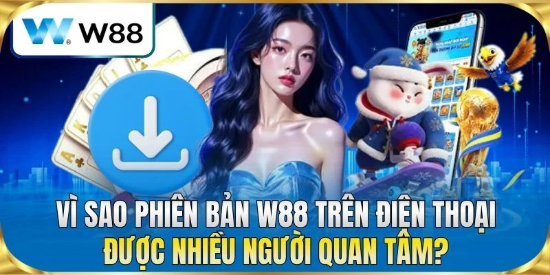 Vì sao phiên bản W88 trên điện thoại được nhiều người quan tâm?